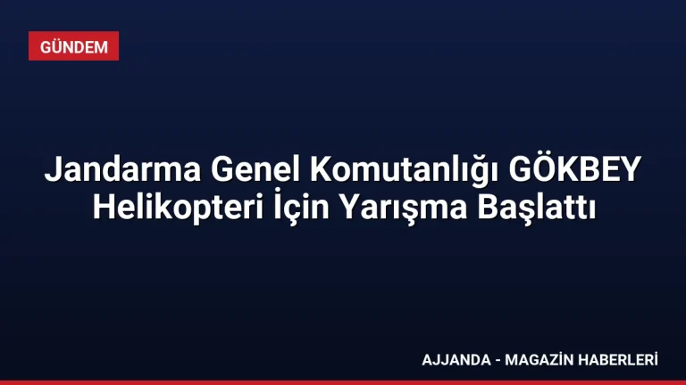 Jandarma Genel Komutanlığı GÖKBEY Helikopteri İçin Yarışma Başlattı
