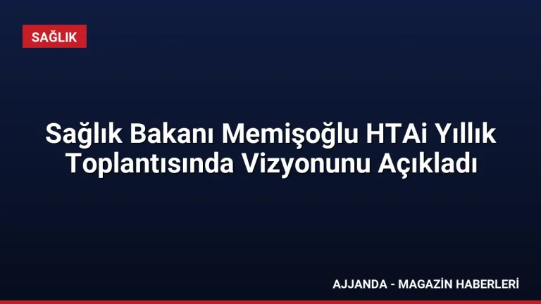 Sağlık Bakanı Memişoğlu HTAi Yıllık Toplantısında Vizyonunu Açıkladı