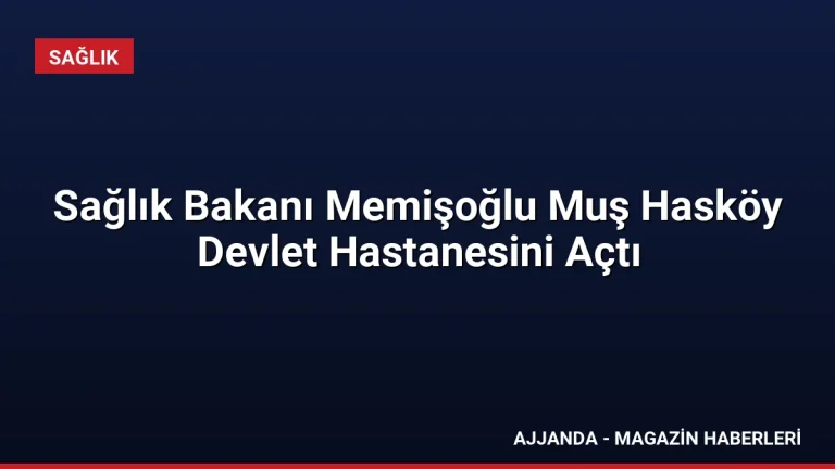 Sağlık Bakanı Memişoğlu Muş Hasköy Devlet Hastanesini Açtı Sağlık Bakanı Memişoğlu Muş Hasköy Devlet Hastanesini Açtı