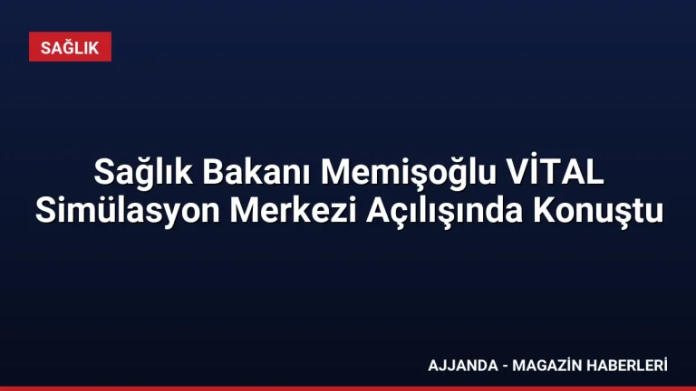 Sağlık Bakanı Memişoğlu VİTAL Simülasyon Merkezi Açılışında Konuştu