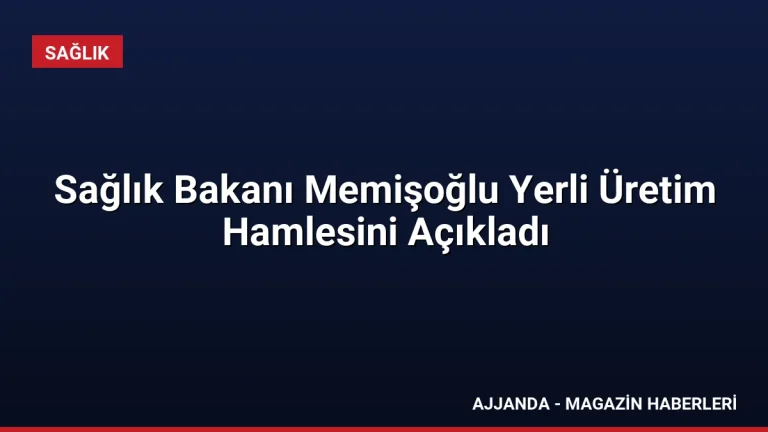 Sağlık Bakanı Memişoğlu Yerli Üretim Hamlesini Açıkladı