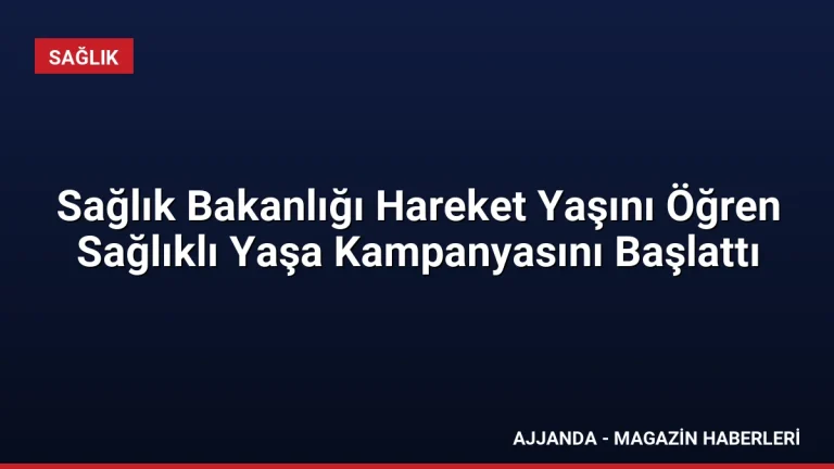 Sağlık Bakanlığı Hareket Yaşını Öğren Sağlıklı Yaşa Kampanyasını Başlattı