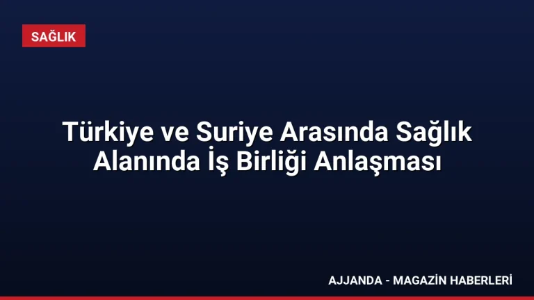 Türkiye ve Suriye Arasında Sağlık Alanında İş Birliği Anlaşması Türkiye ve Suriye Arasında Sağlık Alanında İş Birliği Anlaşması