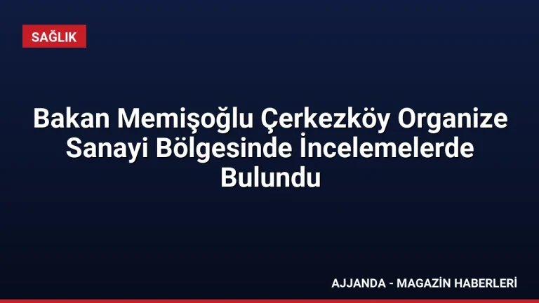Bakan Memişoğlu Çerkezköy Organize Sanayi Bölgesinde İncelemelerde Bulundu