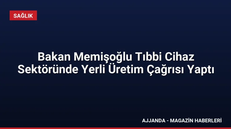Bakan Memişoğlu Tıbbi Cihaz Sektöründe Yerli Üretim Çağrısı Yaptı