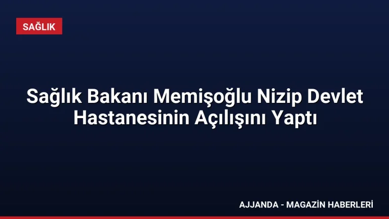 Sağlık Bakanı Memişoğlu Nizip Devlet Hastanesinin Açılışını Yaptı