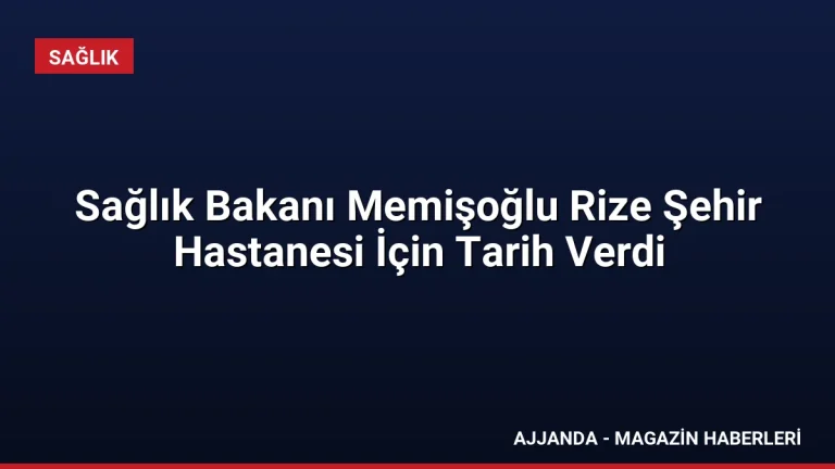 Sağlık Bakanı Memişoğlu Rize Şehir Hastanesi İçin Tarih Verdi