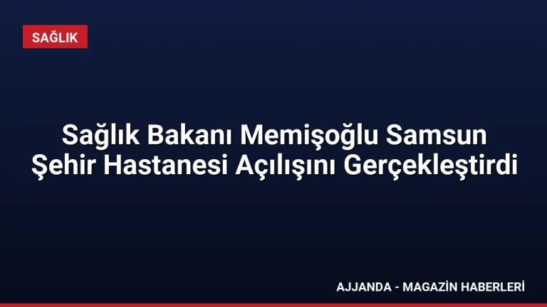 Sağlık Bakanı Memişoğlu Samsun Şehir Hastanesi Açılışını Gerçekleştirdi
